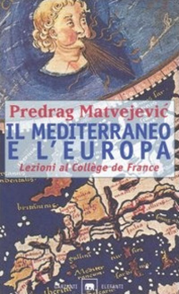 Il Mediterraneo e l'Europa. Lezioni al Collège de France - Predrag Matvejevic