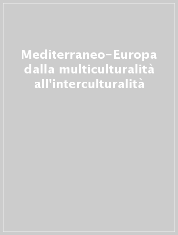 Mediterraneo-Europa dalla multiculturalità all'interculturalità