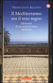 Il Mediterraneo era il mio regno. Memorie di un aristocratico siciliano