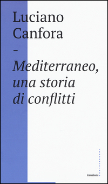 Mediterraneo, una storia di conflitti. Della difficile unificazione politica del mare nostrum in età classica (e oggi?) - Luciano Canfora