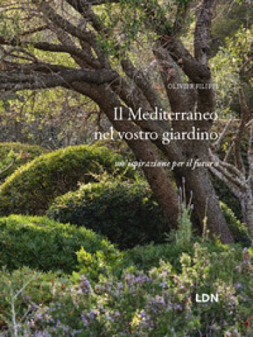 Il Mediterraneo nel vostro giardino. Un'ispirazione per il futuro - Olivier Filippi