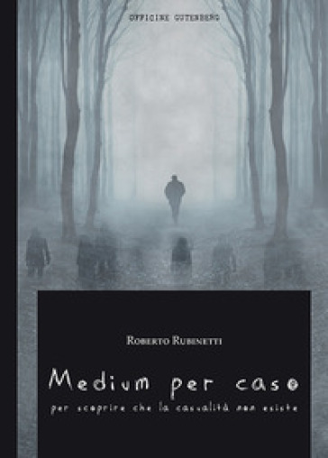 Medium per caso. Per scoprire che la casualità non esiste - Roberto Rubinetti