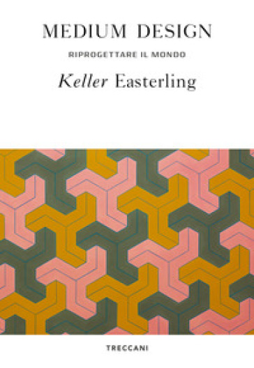 Medium design. Riprogettare il mondo - Keller Easterling
