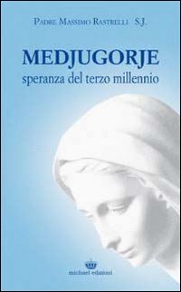 Medjugorje. Speranza del terzo millennio - Massimo Rastrelli