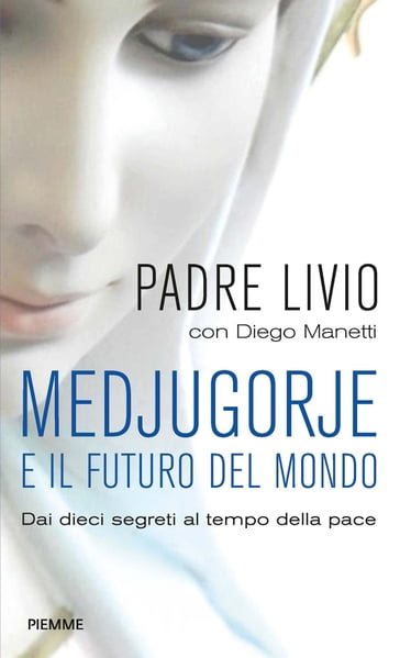 Medjugorje e il futuro del mondo - Diego Manetti - Livio Fanzaga