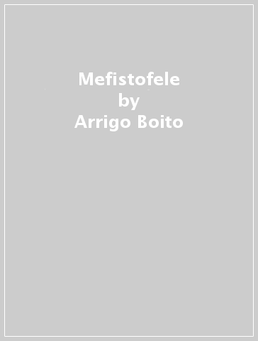 Mefistofele - Arrigo Boito