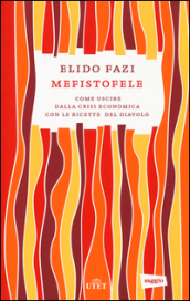 Mefistofele. Come uscire dalla crisi economica con le ricette del diavolo. Con e-book