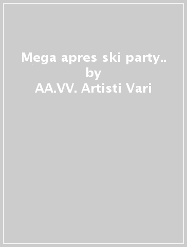 Mega apres ski party.. - AA.VV. Artisti Vari