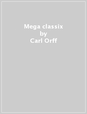 Mega classix - Carl Orff - Antonio Vivaldi - Maurice Ravel