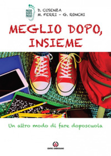 Meglio dopo, insieme. Un altro modo di fare doposcuola - Dania Cusenza - Michele Ferri - Giorgio Ronchi