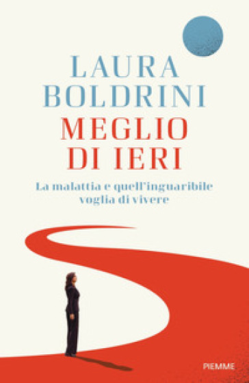 Meglio di ieri. La malattia e quell'inguaribile voglia di vivere - Laura Boldrini