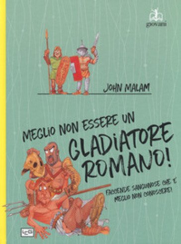 Meglio non essere un gladiatore romano - John Malam