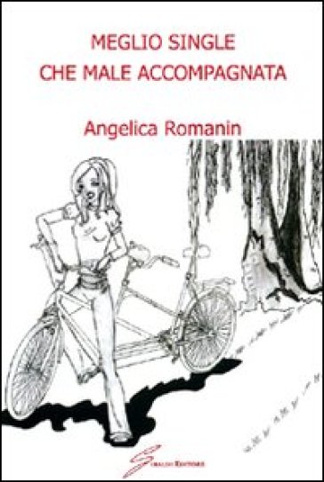 Meglio single che male accompagnata - Angelica Romanin