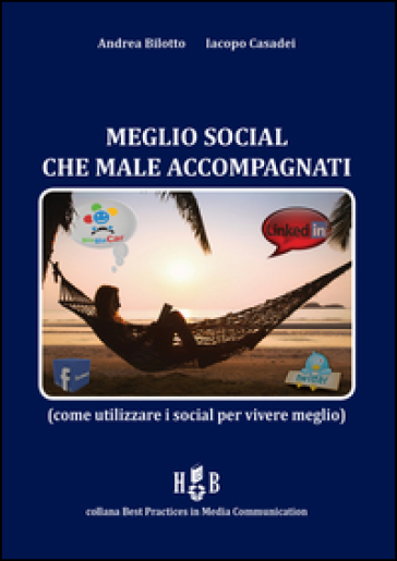 Meglio social che male accompagnati. Come utilizzare i social per vivere meglio - Andrea Bilotto - Iacopo Casadei