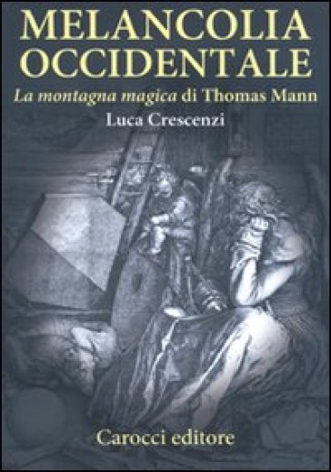 Melancolia occidentale. «La montagna magica» di Thomas Mann - Luca Crescenzi