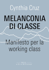 Melanconia di classe. Manifesto per la working class