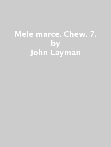 Mele marce. Chew. 7. - John Layman - Rob Guillory