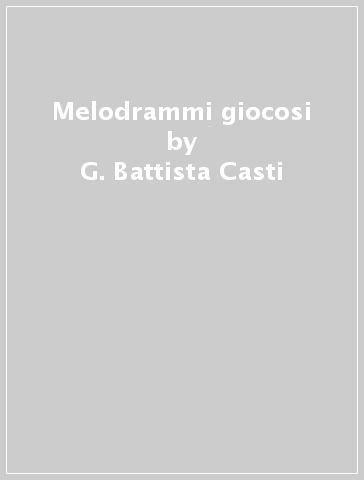 Melodrammi giocosi - G. Battista Casti | 