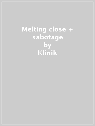 Melting close + sabotage - Klinik