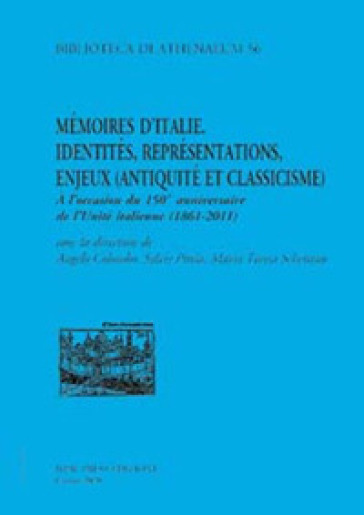 Mémoire d'Italie. Identités, représentations, enjeux (antiquité et classicisme). A l'occas...