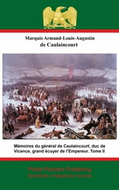 Mémoires du général de Caulaincourt, duc de Vicence, grand écuyer de l Empereur. Tome II