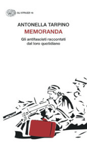 Memoranda. Gli antifascisti raccontati dal loro quotidiano