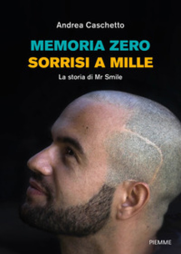 Memoria Zero, sorrisi a mille. La storia di Mr Smile - Andrea Caschetto