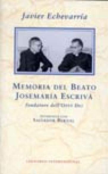 Memoria del beato Josemaria Escriva fondatore dell'Opus Dei. Intervista con Salvador Bernal - Salvador Bernal - Javier Echevarria