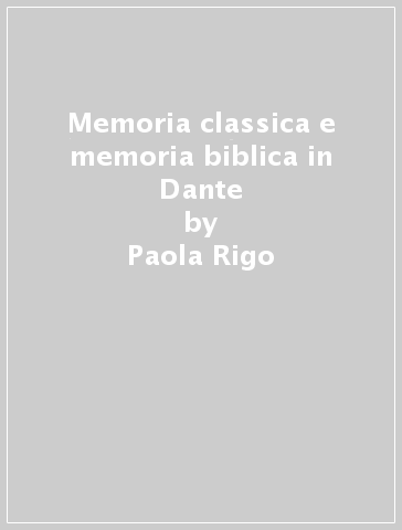 Memoria classica e memoria biblica in Dante - Paola Rigo | 