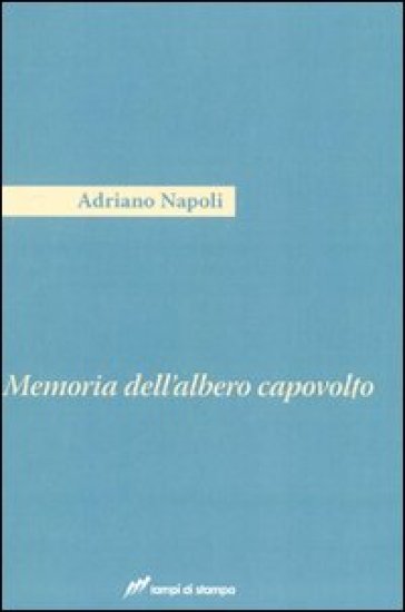 Memoria dell'albero capovolto - Adriano Napoli