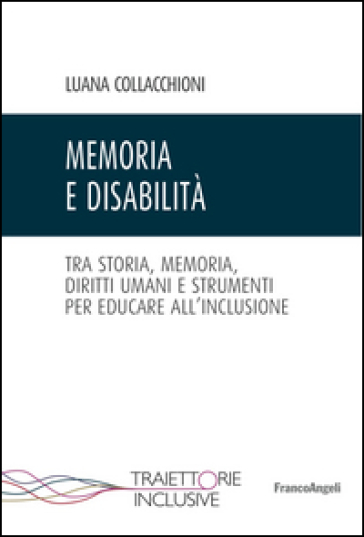 Memoria e disabilità. Tra storia, memoria, diritti umani e strumenti per educare all'inclusione - Luana Collacchioni