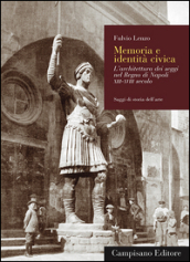 Memoria e identità civica. L architettura dei seggi nel Regno di Napoli XIII-XVIII secolo