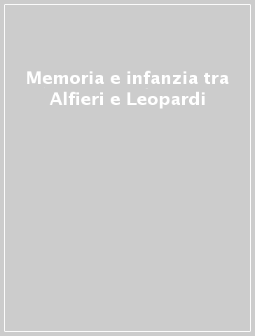 Memoria e infanzia tra Alfieri e Leopardi