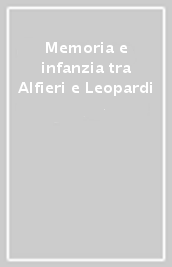 Memoria e infanzia tra Alfieri e Leopardi