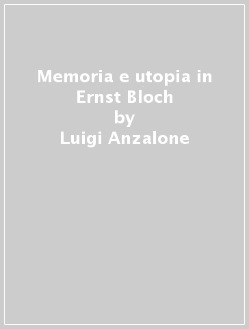 Memoria e utopia in Ernst Bloch - Luigi Anzalone