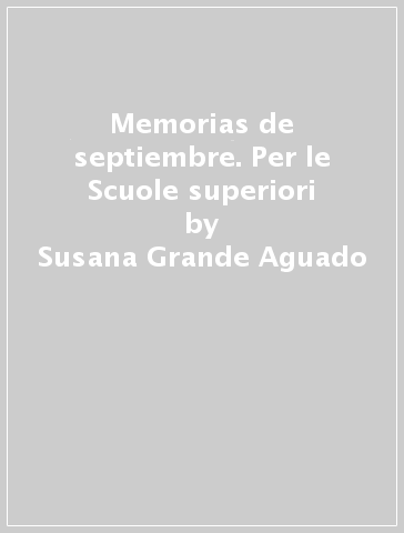 Memorias de septiembre. Per le Scuole superiori - Susana Grande Aguado | 