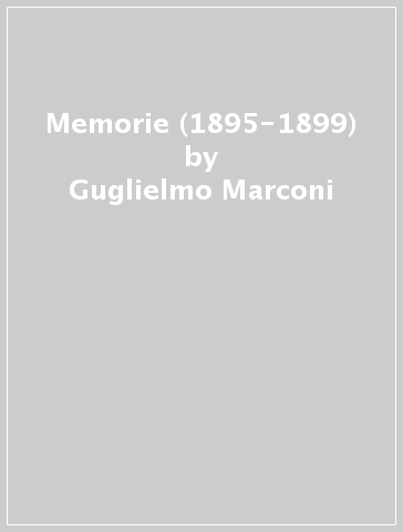 Memorie (1895-1899) - Guglielmo Marconi