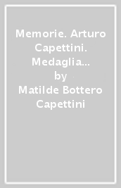 Memorie. Arturo Capettini. Medaglia d oro per la resistenza