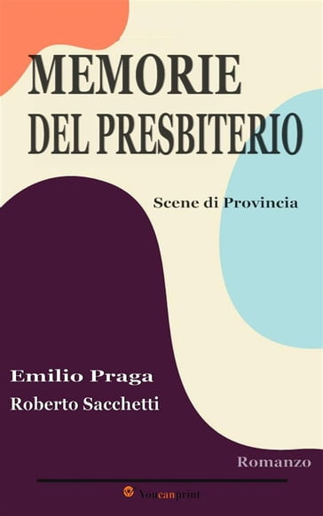 Memorie del Presbiterio. Scene di Provincia (Romanzo) - Emilio Praga - Roberto Sacchetti