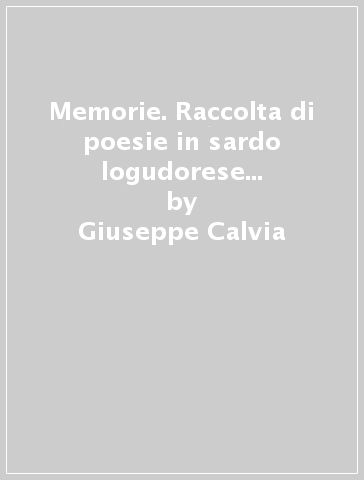 Memorie. Raccolta di poesie in sardo logudorese e in italiano. Ediz. bilingue - Giuseppe Calvia