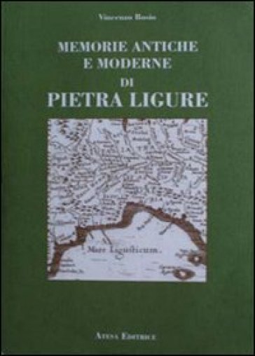 Memorie antiche e moderne di Pietra Ligure - Vincenzo Bosio