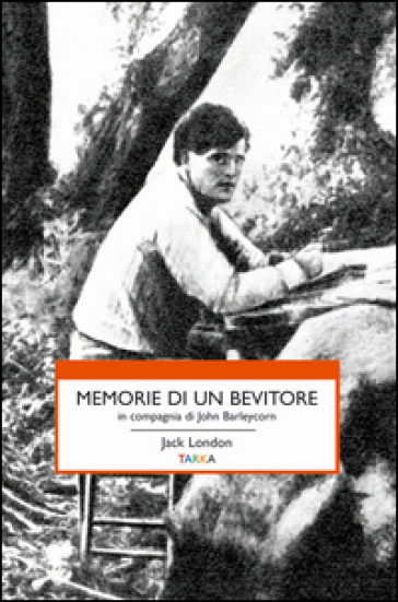 Memorie di un bevitore in compagnia di John Barleycorn - Jack London