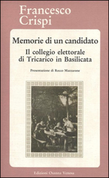 Memorie di un candidato. Il collegio elettorale di Tricarico in Basilicata - Francesco Crispi