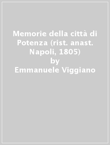 Memorie della città di Potenza (rist. anast. Napoli, 1805) - Emmanuele Viggiano