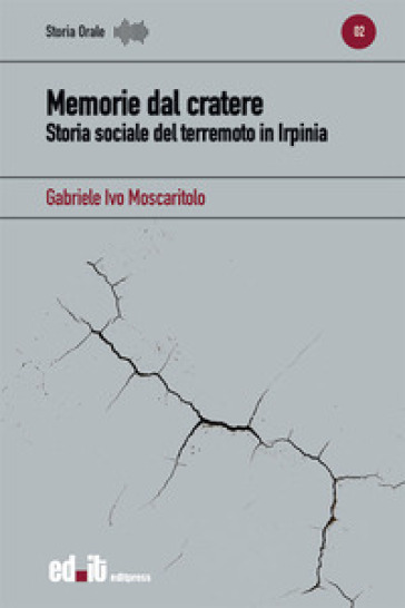 Memorie dal cratere. Storia sociale del terremoto in Irpinia - Gabriele Ivo Moscaritolo