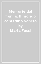 Memorie dal fienile. Il mondo contadino veneto