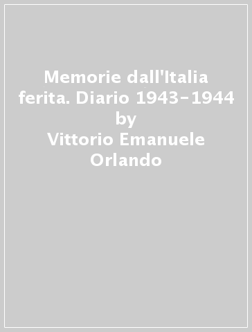 Memorie dall'Italia ferita. Diario 1943-1944 - Vittorio Emanuele Orlando