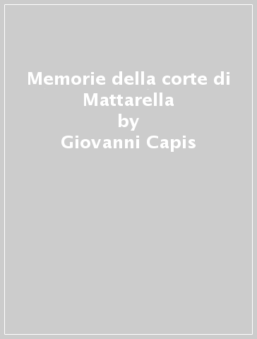 Memorie della corte di Mattarella - Giovanni Capis