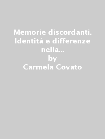 Memorie discordanti. Identità e differenze nella storia dell'educazione - Carmela Covato