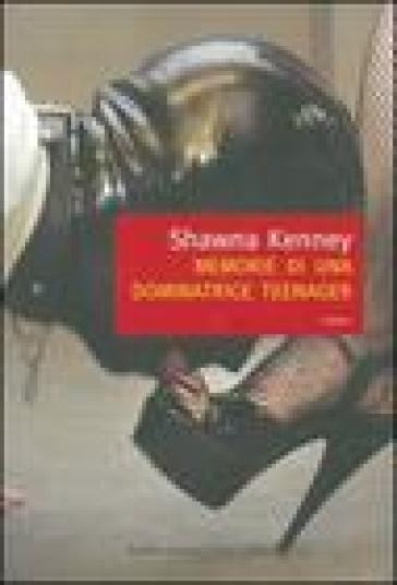 Memorie di una dominatrice teenager - Shawna Kenney